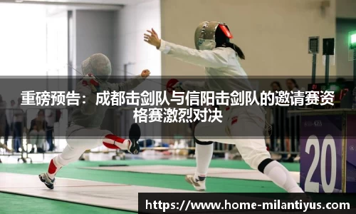 重磅预告：成都击剑队与信阳击剑队的邀请赛资格赛激烈对决